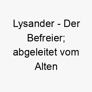 lysander der befreier abgeleitet vom alten griechischen 22076