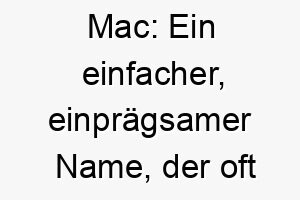 mac ein einfacher einpraegsamer name der oft fuer mutige und starke hunde verwendet wird 22397