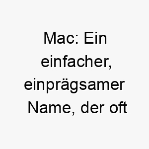 mac ein einfacher einpraegsamer name der oft fuer mutige und starke hunde verwendet wird 22397