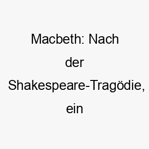 macbeth nach der shakespeare tragoedie ein dramatischer und starker name fuer einen charaktervollen hund 22677