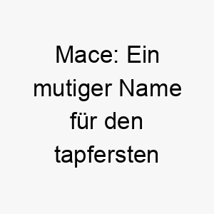 mace ein mutiger name fuer den tapfersten gefaehrten 22885