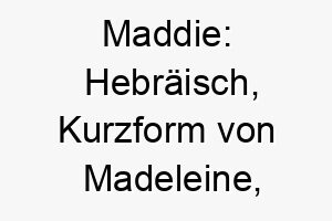 maddie hebraeisch kurzform von madeleine bedeutet wachturm ein starker und wachsamer name 6749