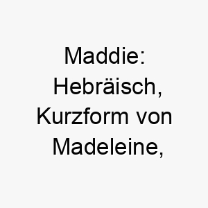 maddie hebraeisch kurzform von madeleine bedeutet wachturm ein starker und wachsamer name 6749