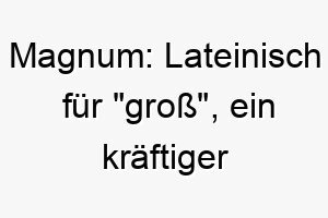 magnum lateinisch fuer gross ein kraeftiger und starker name fuer einen grossen oder maechtigen hund 22694