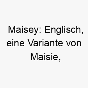 maisey englisch eine variante von maisie bedeutet perle ein suesser und liebenswerter name 6752