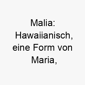 malia hawaiianisch eine form von maria bedeutet geliebt ein liebenswerter und warmer name 6753