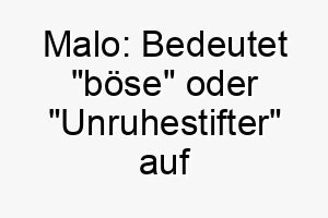 malo bedeutet boese oder unruhestifter auf spanisch ein lustiger name fuer einen frechen neckischen hund 22439