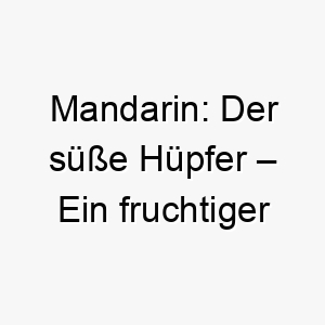 mandarin der suesse huepfer ein fruchtiger name fuer den quirligen vierbeiner 22834