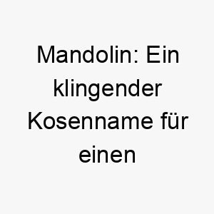 mandolin ein klingender kosenname fuer einen musikalischen vierbeiner voller harmonie 22864