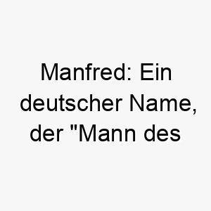 manfred ein deutscher name der mann des friedens bedeutet ideal fuer einen ruhigen friedlichen hund 22691