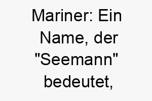 mariner ein name der seemann bedeutet perfekt fuer einen wasserliebenden hund 22680