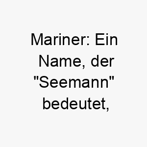 mariner ein name der seemann bedeutet perfekt fuer einen wasserliebenden hund 22680