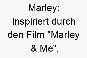 marley inspiriert durch den film marley me oft verwendet fuer labrador retriever und andere verspielte loyale hunde 22383