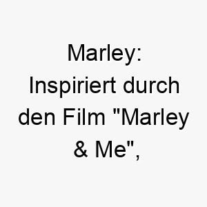 marley inspiriert durch den film marley me oft verwendet fuer labrador retriever und andere verspielte loyale hunde 22383