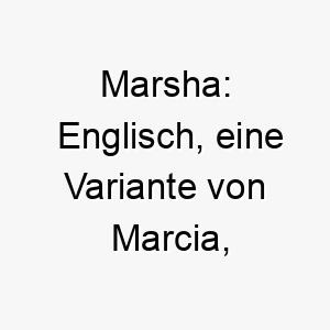 marsha englisch eine variante von marcia bedeutet kriegerisch ein starker und mutiger name 6758