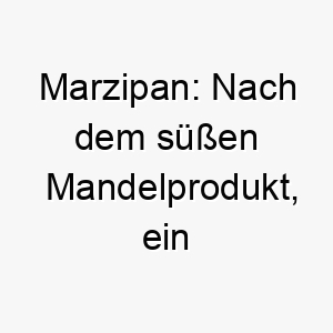 marzipan nach dem suessen mandelprodukt ein suesser und leckerer name fuer einen besonders liebenswerten hund 22692