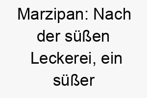 marzipan nach der suessen leckerei ein suesser name fuer einen besonders liebenswerten hund 22427