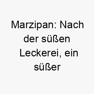 marzipan nach der suessen leckerei ein suesser name fuer einen besonders liebenswerten hund 22427