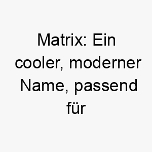 matrix ein cooler moderner name passend fuer einen hochenergetischen agilen hund 22411