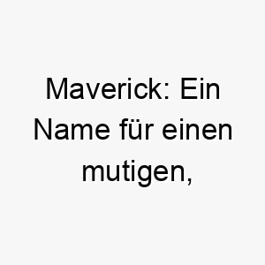 maverick ein name fuer einen mutigen unerschrockenen hund 22867