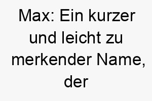 max ein kurzer und leicht zu merkender name der oft fuer kleine bis mittelgrosse hunde verwendet wird 22331