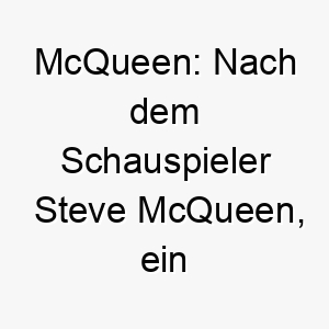 mcqueen nach dem schauspieler steve mcqueen ein cooler und charismatischer name fuer einen eleganten stilvollen hund 22669