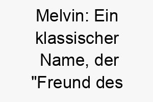 melvin ein klassischer name der freund des reichtums bedeutet ideal fuer einen treuen und wertvollen hund 22441