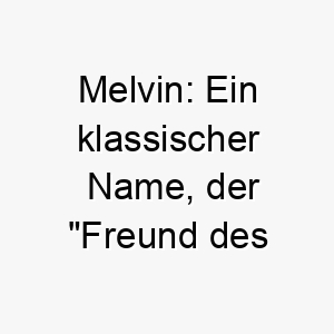 melvin ein klassischer name der freund des reichtums bedeutet ideal fuer einen treuen und wertvollen hund 22441