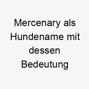 mercenary als hundename mit dessen bedeutung 16685