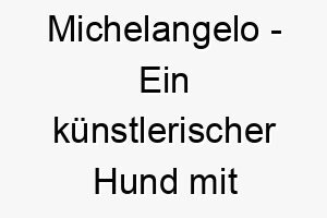 michelangelo ein kuenstlerischer hund mit himmlischem talent 22816