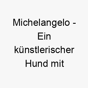 michelangelo ein kuenstlerischer hund mit himmlischem talent 22816