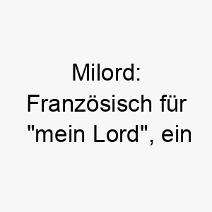 milord franzoesisch fuer mein lord ein respektvoller und adliger name fuer einen eleganten koeniglichen hund 22444