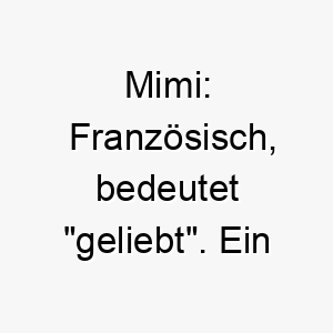 mimi franzoesisch bedeutet geliebt ein suesser und liebevoller name 6765