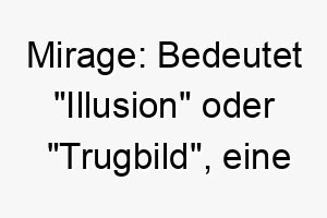 mirage bedeutet illusion oder trugbild eine interessante wahl fuer einen geheimnisvollen unergruendlichen hund 22426