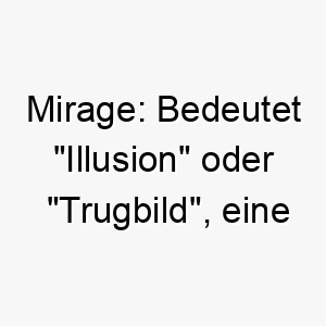 mirage bedeutet illusion oder trugbild eine interessante wahl fuer einen geheimnisvollen unergruendlichen hund 22426