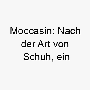 moccasin nach der art von schuh ein komfortabler und stilvoller name fuer einen hund der komfort und gemuetlichkeit geniesst 22703