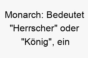 monarch bedeutet herrscher oder koenig ein majestaetischer name fuer einen stolzen und edlen hund 22457