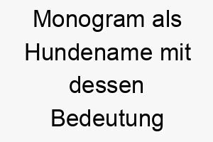 monogram als hundename mit dessen bedeutung 16760