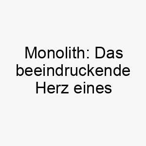 monolith das beeindruckende herz eines furchtlosen riesen 22835