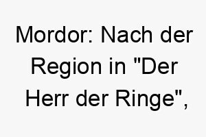 mordor nach der region in der herr der ringe ein dramatischer und kraftvoller name fuer einen beeindruckenden hund 22697