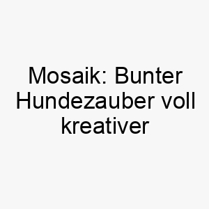 mosaik bunter hundezauber voll kreativer vielseitigkeit 22878