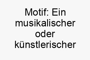 motif ein musikalischer oder kuenstlerischer begriff ideal fuer einen hund mit einem markanten aussehen oder einer einpraegsamen persoenlichkeit 22468