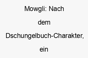 mowgli nach dem dschungelbuch charakter ein wilder und abenteuerlicher name fuer einen neugierigen verspielten hund 22693