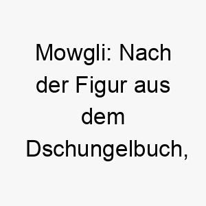 mowgli nach der figur aus dem dschungelbuch perfekt fuer einen abenteuerlustigen neugierigen hund 22404