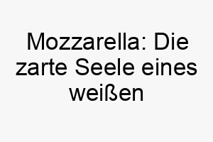 mozzarella die zarte seele eines weissen huendchens 22888