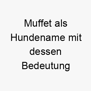 muffet als hundename mit dessen bedeutung 16509