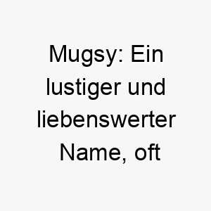 mugsy ein lustiger und liebenswerter name oft fuer suesse knuddelige hunde verwendet 22410