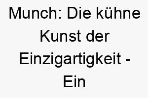 munch die kuehne kunst der einzigartigkeit ein hund der herzen mit seinem dramatischen antlitz beruehrt 22811