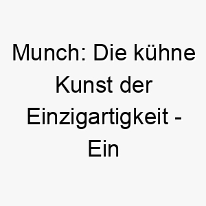 munch die kuehne kunst der einzigartigkeit ein hund der herzen mit seinem dramatischen antlitz beruehrt 22811