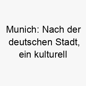 munich nach der deutschen stadt ein kulturell inspirierter name fuer einen weltoffenen hund 22690